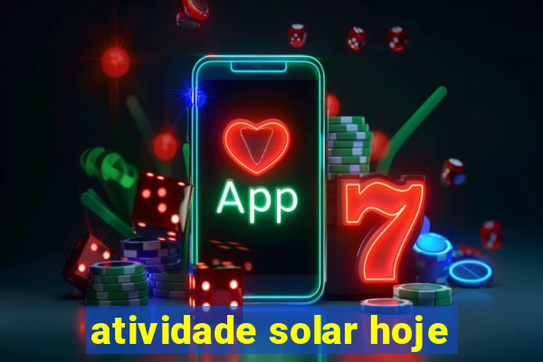 atividade solar hoje